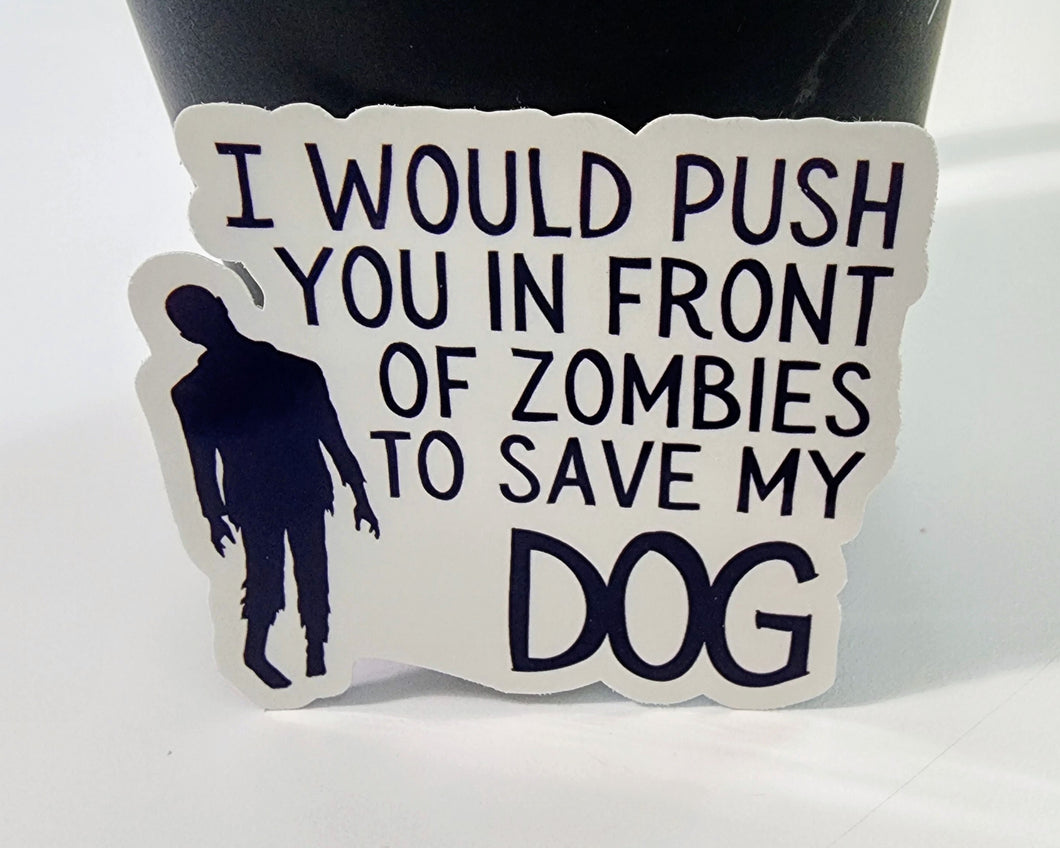 I Would Push You in Front of a Zombie (dog)