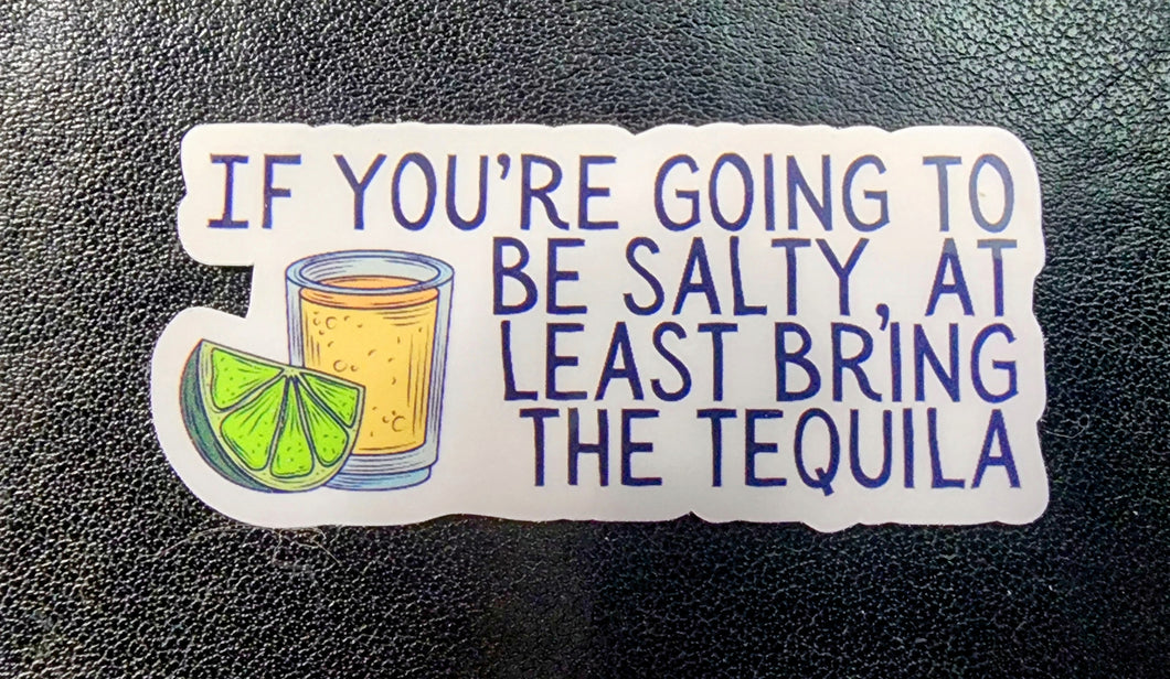 If You're Going to be Salty, Bring the Tequila