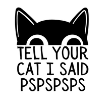 Load image into Gallery viewer, Tell Your Cat I Said pspsps
